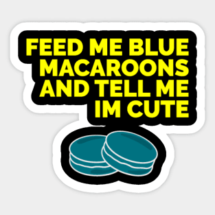 Feed me blue macaroons and tell me I’m cute Sticker